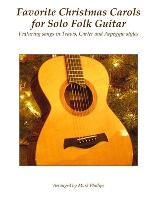 Favorite Christmas Carols for Solo Folk Guitar: Featuring songs in Travis, Carter and Arpeggio styles by Phillips, Mark