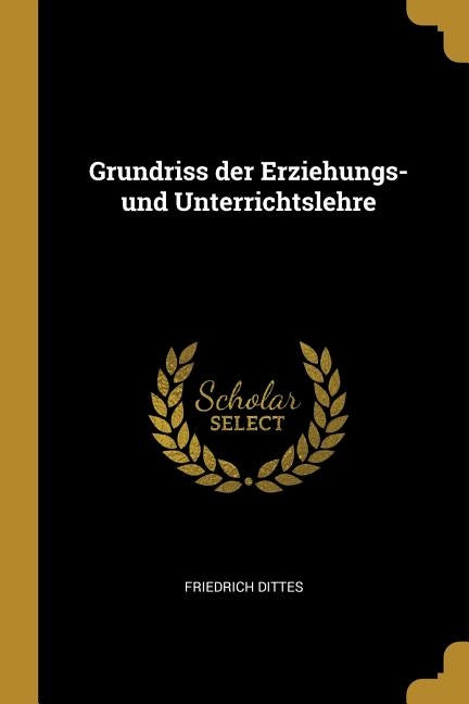 Grundriss der Erziehungs- und Unterrichtslehre by Dittes, Friedrich