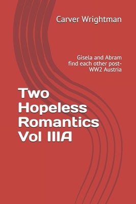 Two Hopeless Romantics Vol IIIA: Gisela and Abram find each other post-WW2 Austria by Wrightman, Carver