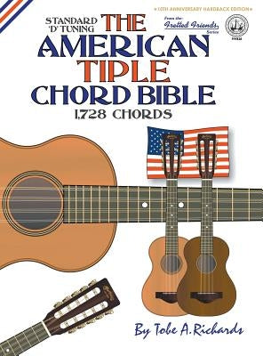 The American Tiple Chord Bible: Standard 'D' Tuning 1,728 Chords by Richards, Tobe a.