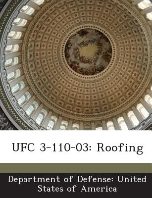 Ufc 3-110-03: Roofing by Department of Defense United States of