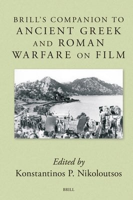 Brill's Companion to Ancient Greek and Roman Warfare on Film by P. Nikoloutsos, Konstantinos