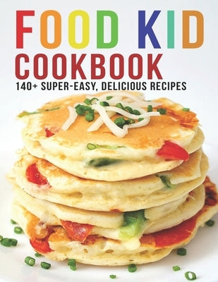 Food Kid Cookbook: 140+ Super Easy Delicious Recipes by D. McDade, Samuel