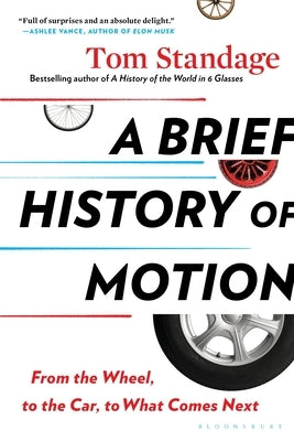 A Brief History of Motion: From the Wheel, to the Car, to What Comes Next by Standage, Tom