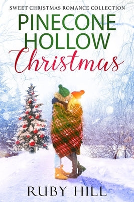 Pinecone Hollow Christmas: Sweet Christmas Romance Collection by Hill, Ruby