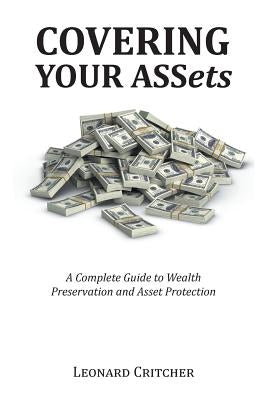 Covering Your Assets: A Complete Guide to Wealth Preservation and Asset Protection by Critcher, Leonard