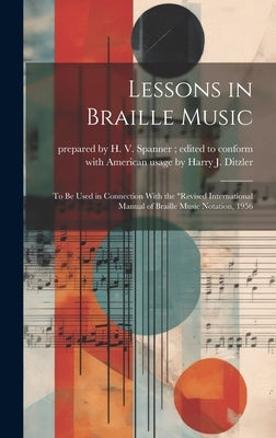 Lessons in Braille Music: To Be Used in Connection With the "Revised International Manual of Braille Music Notation, 1956 by Prepared by H V Spanner Edited to