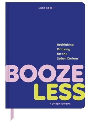 Booze Less: Rethinking Drinking for the Sober & Curious--A Guided Journal by Gooch, Millie