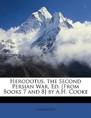 Herodotus. the Second Persian War, Ed. [From Books 7 and 8] by A.H. Cooke by Herodotus