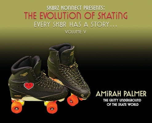 The Evolution of Skating: Every Sk8r has a story- Vol V: Every Sk8r has a story by Palmer, Amirah