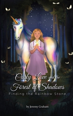 Carly Love and the Forest of Shadows: Finding the Rainbow Stone by Jeremy Graham