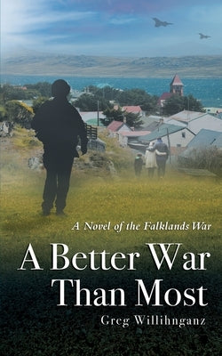 A Better War Than Most: A Novel of the Falklands War by Willihnganz, Greg