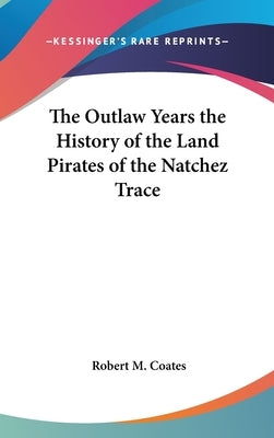 The Outlaw Years the History of the Land Pirates of the Natchez Trace by Coates, Robert M.