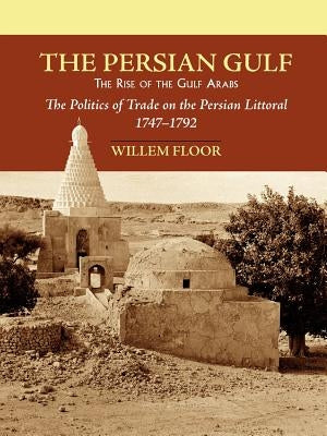 The Persian Gulf: The Rise of the Gulf Arabs by Floor, Willem M.