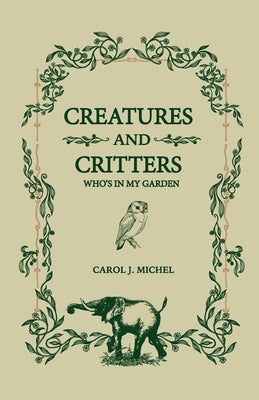 Creatures And Critters: Who's In My Garden by Michel, Carol J.