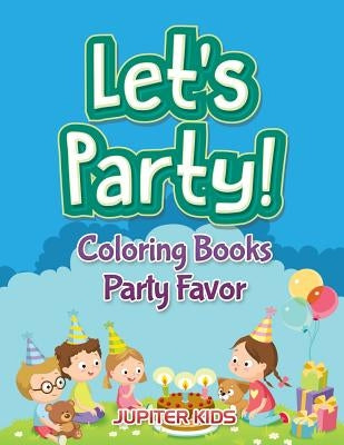 Let's Party!: Coloring Books Party Favor by Jupiter Kids