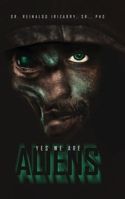 Yes, We are Aliens by , Reinaldo Irizarry, Sr.