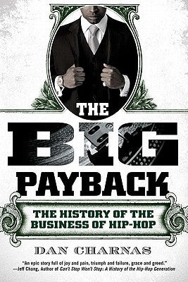 The Big Payback: The History of the Business of Hip-Hop by Charnas, Dan