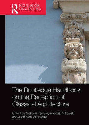 The Routledge Handbook on the Reception of Classical Architecture by Temple, Nicholas