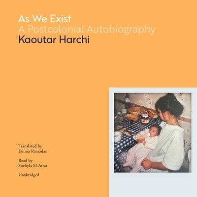 As We Exist: A Postcolonial Autobiography by Harchi, Kaoutar