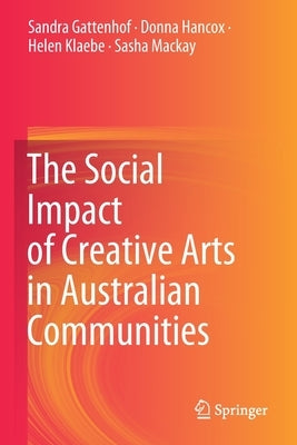 The Social Impact of Creative Arts in Australian Communities by Gattenhof, Sandra