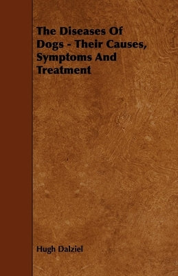 The Diseases of Dogs - Their Causes, Symptoms and Treatment by Dalziel, Hugh