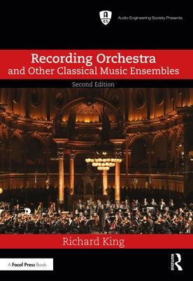 Recording Orchestra and Other Classical Music Ensembles by King, Richard