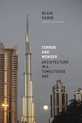 Terror and Wonder: Architecture in a Tumultuous Age by Kamin, Blair