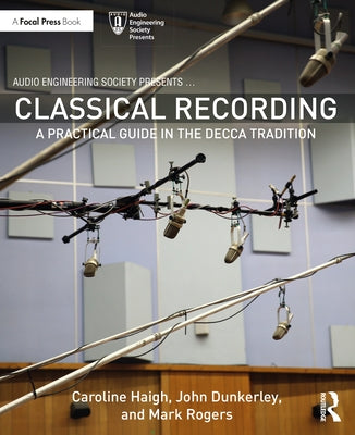 Classical Recording: A Practical Guide in the Decca Tradition by Haigh, Caroline