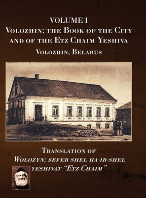 Volozhin; the Book of the City and of the Etz Chaim Yeshiva (Valozhyn, Belarus) Volume I by Leoni, Eliezer