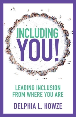 Including You!: Leading Inclusion From Where You are by Howze, Delphia L.