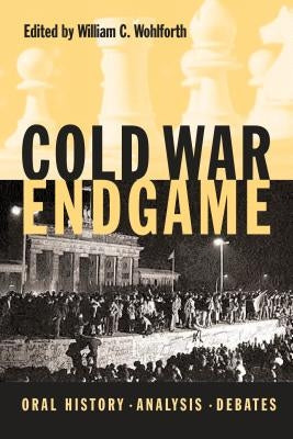 Cold War Endgame: Oral History, Analysis, Debates by Wohlforth, William C.