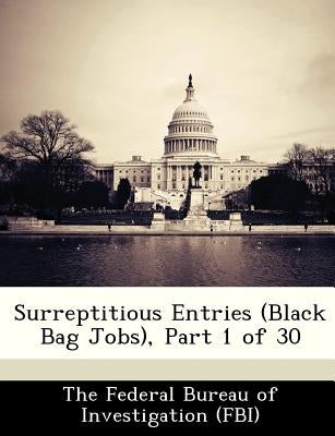 Surreptitious Entries (Black Bag Jobs), Part 1 of 30 by The Federal Bureau of Investigation (Fbi