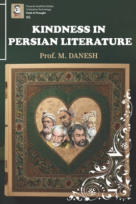 Kindness in Persian Literature: Echoes of Compassion: Unveiling Kindness in Persian Poetry by Danesh, M.