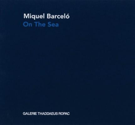 Miquel Barcelo: On the Sea by Barceló, Miquel