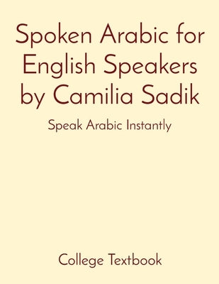 Spoken Arabic for English Speakers by Camilia Sadik: Speak Arabic Instantly by Sadik, Camilia