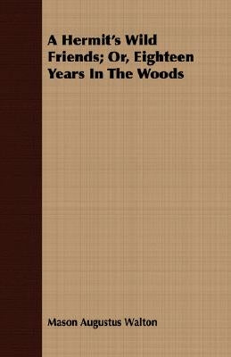 A Hermit's Wild Friends; Or, Eighteen Years In The Woods by Walton, Mason Augustus