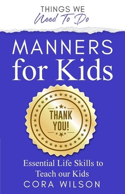 Manners For Kids - Essential Life Skills To Teach Our Kids by Wilson, Cora