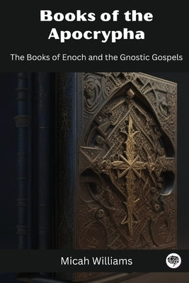 Books of the Apocrypha: The Books of Enoch and the Gnostic Gospels (Grapevine Press) by Williams, Micah