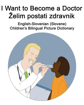 English-Slovenian (Slovene) I Want to Become a Doctor/Zelim postati zdravnik Children's Bilingual Picture Dictionary by Carlson, Suzanne