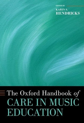 The Oxford Handbook of Care in Music Education by Hendricks, Karin S.