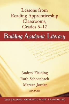 Building Academic Literacy: Lessons from Reading Apprenticeship Classrooms Grades 6-12 by Fielding, Audrey