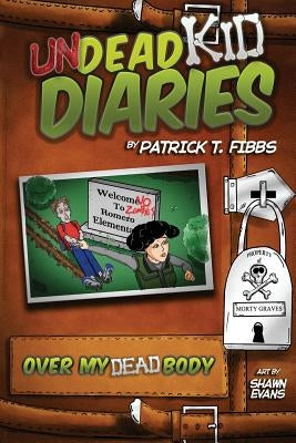 Undead Kid Diaries: Over My Dead Body by Fibbs, Patrick T.