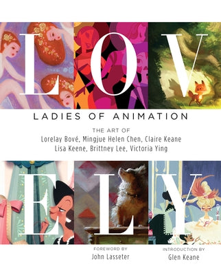 Lovely: Ladies of Animation: The Art of Lorelay Bove, Brittney Lee, Claire Keane, Lisa Keene, Victoria Ying and Helen Chen by Bove, Lorelay