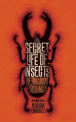 The Secret Life of Insects and Other Stories by Esquinca, Bernardo