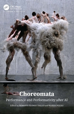 Choreomata: Performance and Performativity After AI by Trillo, Roberto Alonso