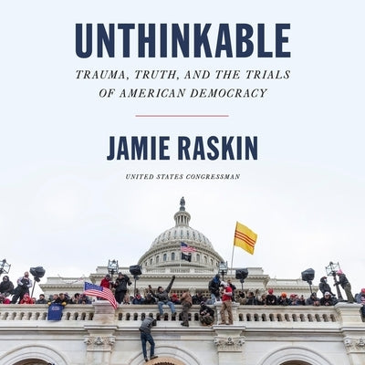 Unthinkable: Trauma, Truth, and the Trials of American Democracy by Raskin, Jamie