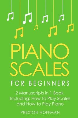 Piano Scales: For Beginners - Bundle - The Only 2 Books You Need to Learn Scales for Piano, Piano Scale Theory and Piano Scales for by Hoffman, Preston