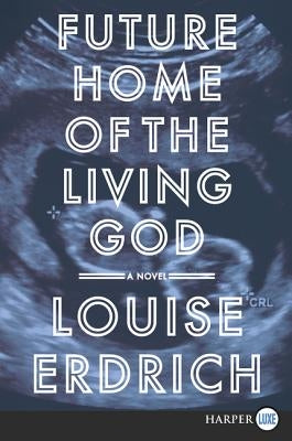 Future Home of the Living God by Erdrich, Louise