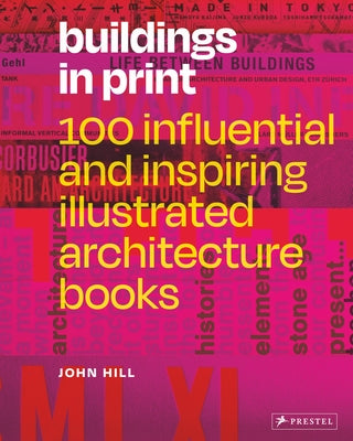 Buildings in Print: 100 Influential & Inspiring Illustrated Architecture Books by Hill, John